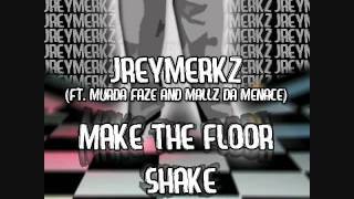 JreyMerkz - Make The Floor Shake Feat. Murda Faze and Mallz Da Menace