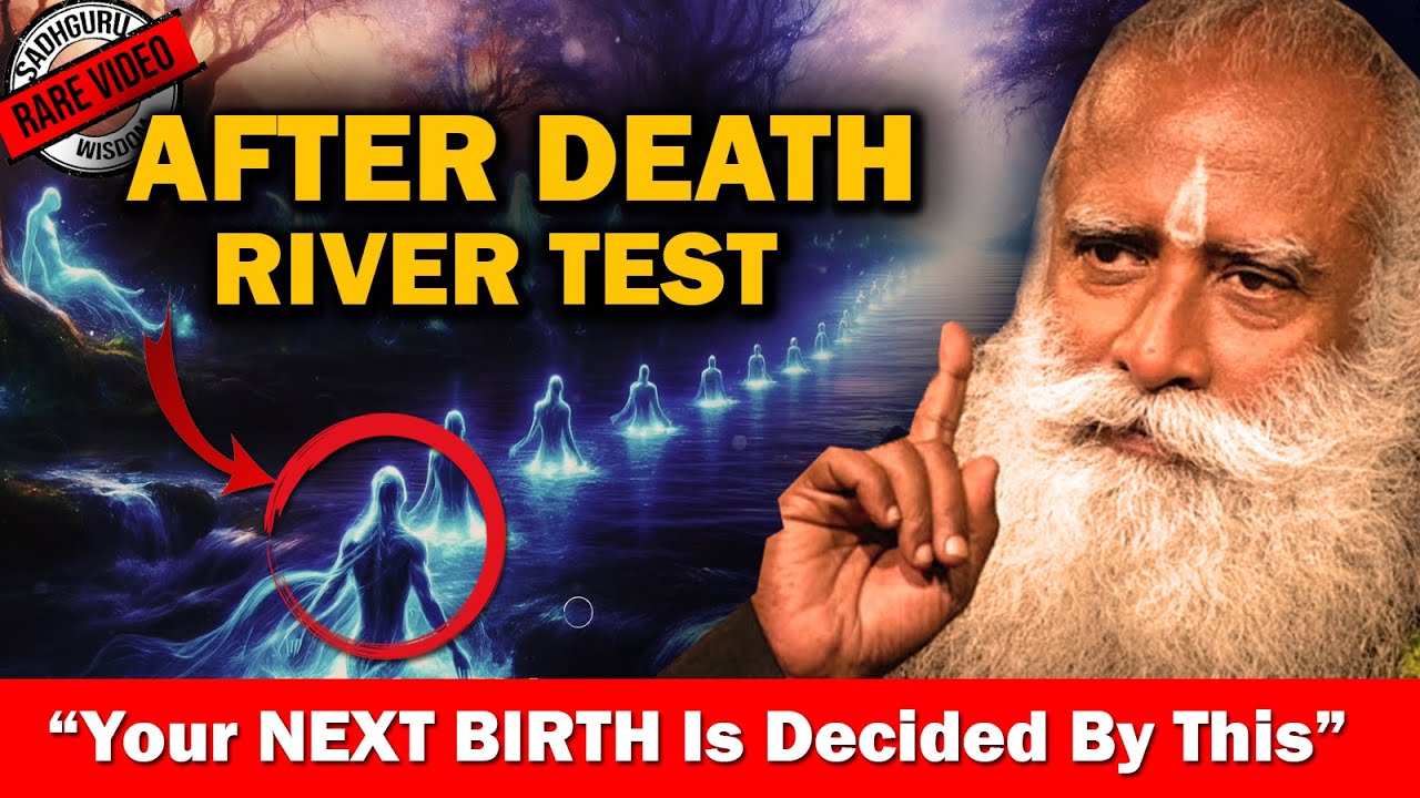 AFTER DEATH River Test -This Decides Your NEXT BIRTH & What Happens After Death | karma Sadhguru