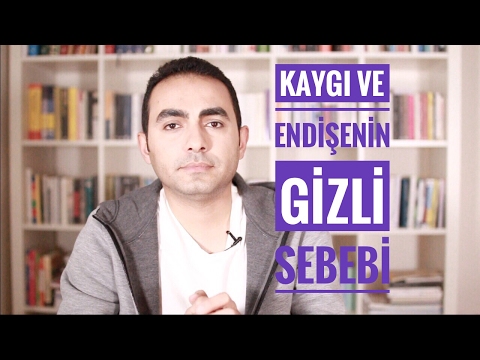 Kaygı ve Endişelerin Gizli Sebebi