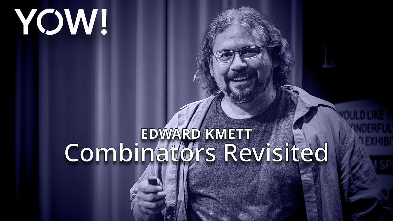 Combinators Revisited • Edward Kmett • YOW! 2018