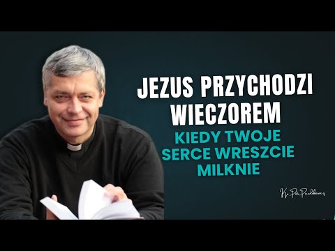Jezus przychodzi wieczorem… kiedy twoje serce wreszcie milknie! Ks. Pawlukiewicz