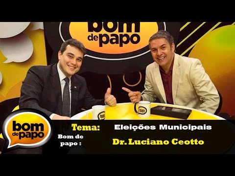 Programa Bom de Papo 02/08/2016 -  Eleições Municipais Dr. Luciano Ceotto