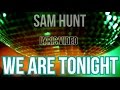 We Are Tonight | Sam Hunt | LYRICS on screen! | HD