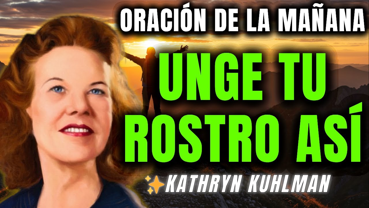 Mujer de fe: UNGE tu rostro así cada amanecer y transforma tu vida - Kathryn Kuhlman