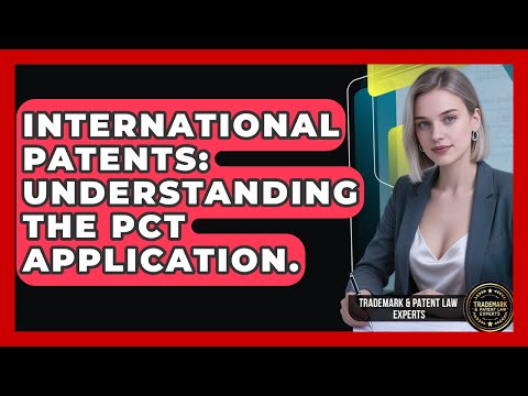 International Patents: Understanding The PCT Application. - Trademark and Patent Law Experts