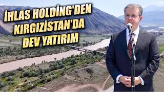 İhlas Holding'den Kırgızistan'da büyük yatırım! Dev projede tarihi gün