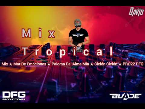 Mix Tropical ★ Mar De Emociones ★ Paloma Del Alma Mia ★ Ciclón Ciclón DFG 23