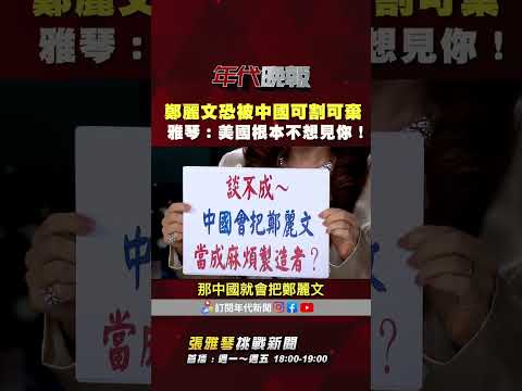 #張雅琴挑戰新聞》#鄭麗文 恐被中國可割可棄？ #張雅琴：美國根本不爽！也不想見你！