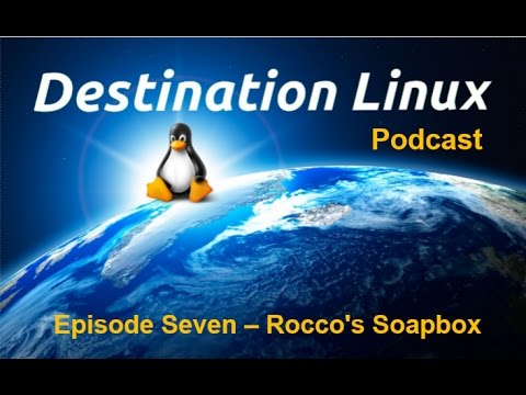 Destination Linux EP07 - Rocco's Soapbox