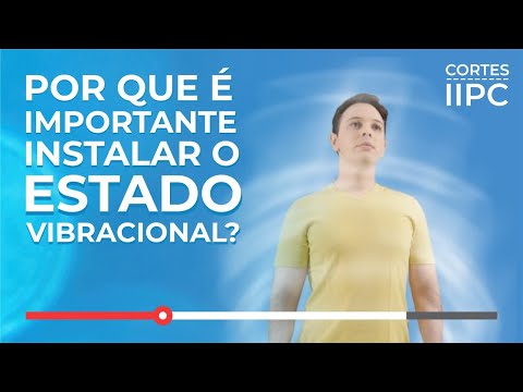 Por que é Importante Instalar o ESTADO VIBRACIONAL? (Cortes-IIPC)