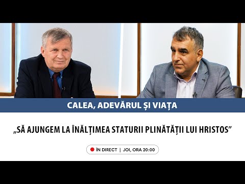 „Să ajungem la înălțimea staturii plinătății lui Hristos” | Calea, Adevărul și Viața, 8 feb. 2024