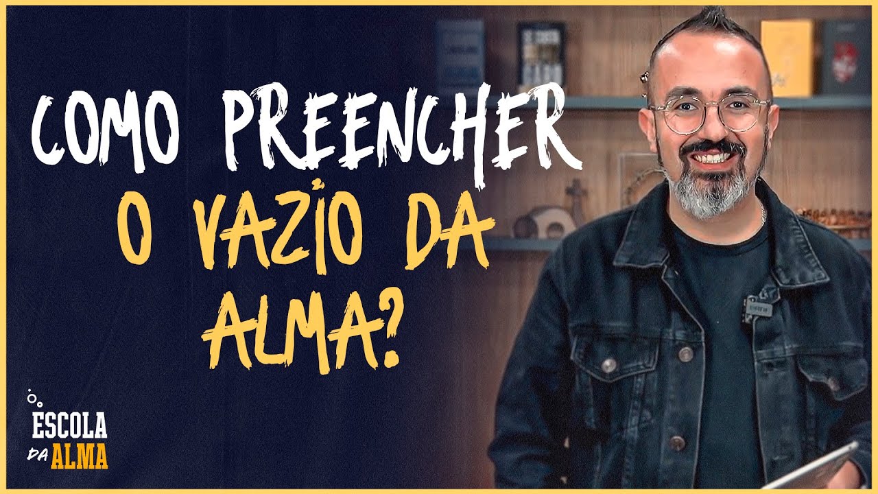 COMO PREENCHER O VAZIO DA ALMA? - #01 | ESCOLA DA ALMA