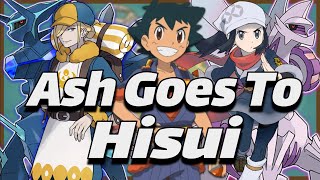 ASH KETCHUM GETS SENT TO HISUI!?!?-What If Ash Got Sent To Hisui Explained