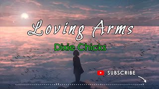 LOVING ARMS – DIXIE CHICKS (Lyrics)