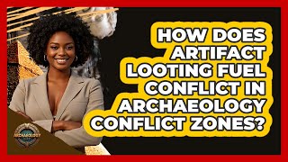How Does Artifact Looting Fuel Conflict In Archaeology Conflict Zones? - Archaeology Quest