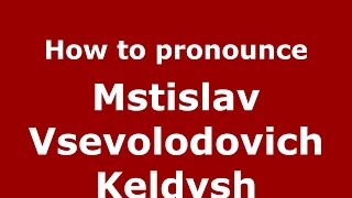 How to pronounce Mstislav Vsevolodovich Keldysh