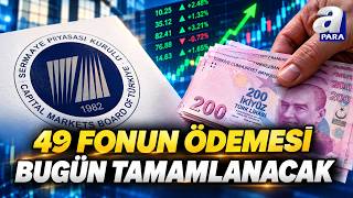 49 Fonda Tasfiye Süreci Bugün Tamamlanıyor! 34,1 Milyar TL'lik Ödeme | A Para
