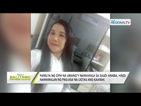Balitang Southern Tagalog: Pamilya ng OFW na umano’y nawawala, hindi nawawalan ng pag-asa