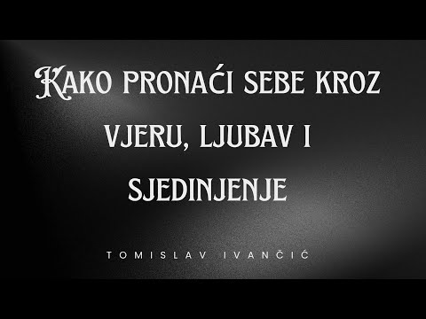 Tomislav Ivančić - Kako pronaći sebe kroz vjeru, ljubav i sjedinjenje