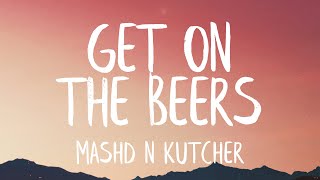 Mashd N Kutcher - Get On The Beers (Lyrics)
