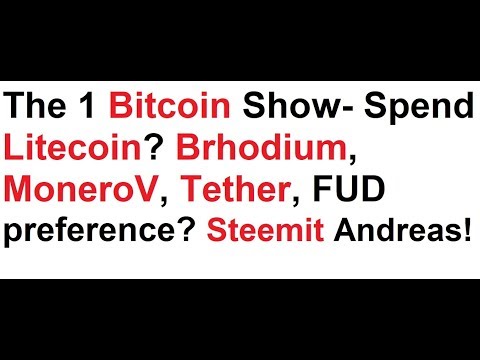 The 1 Bitcoin Show- Spend Litecoin? Brhodium, MoneroV, Tether, FUD preference? Steemit Andreas! Video