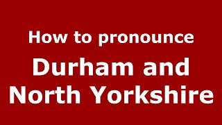 How to pronounce Durham And North Yorkshire