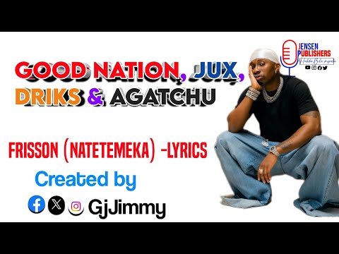 GOOD NATION, JUX, DRIKS & AGATCHU - FRISSON (NATETEMEKA) LYRICS