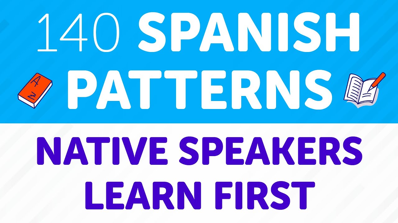 140 Spanish Patterns Every Native Speaker Learns First
