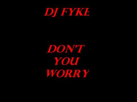 DJ Fyke- Don't You Worry