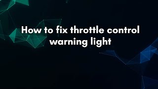 How to fix throttle control warning light