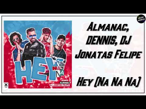 Almanac, DENNIS, DJ Jonatas Felipe - Hey (Na Na Na)