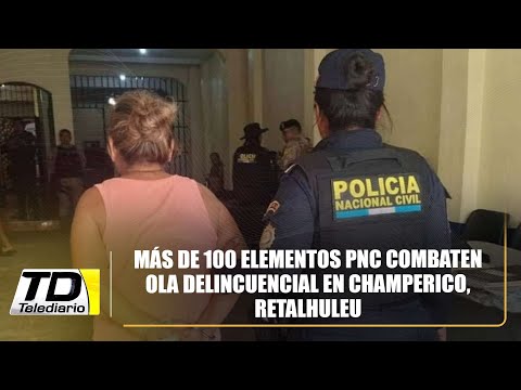 Más de 100 elementos PNC combaten ola delincuencial en Champerico, Retalhuleu