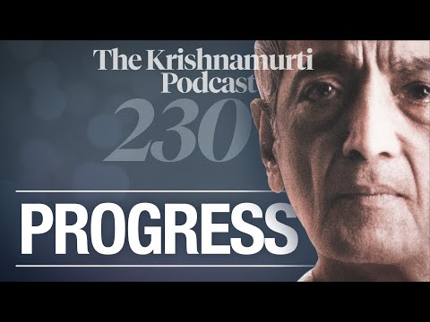The Krishnamurti Podcast - Ep. 230 - Krishnamurti on Progress