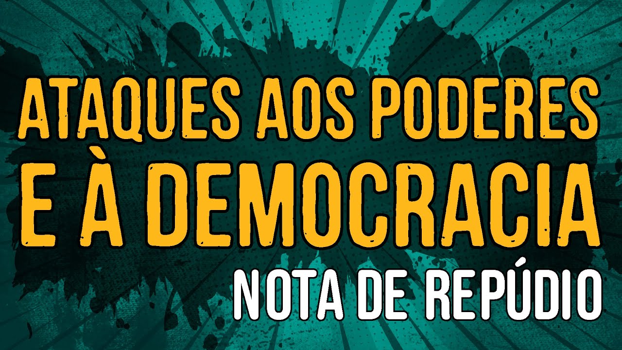 Nota de Repúdio – Ataques aos Poderes e à Democracia