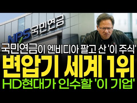 [주식] 국민연금이 엔비디아 팔고 지분 보유한 '이 주식' HD현대가 인수 할 초고압 변압기 세계 1위 '이 기업' 지금 당장 한 주라도 사모으세요! [조미군]