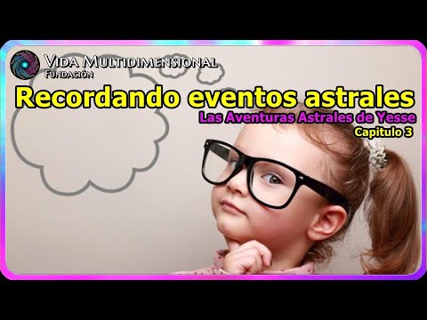 Recordando eventos Astrales. Las Aventuras Astrales de Yesse. Capitulo 3