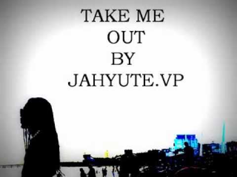 TAKE ME OUT BY JAHYOUTH