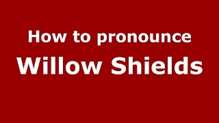 How to pronounce Willow Shields