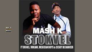 Mash K - Stokvel Ft Dr Nel, Vukani x Mexican Boys & Cesky De Dancer (Original)