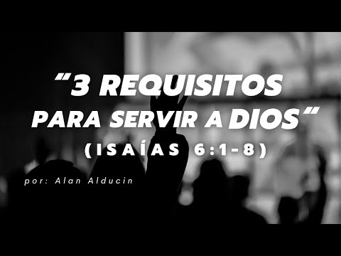 "3 Requirements to Serve God" (Isaiah 6:1-8) - Alan Alducin