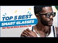 Top 5 Best Smart Glasses Of 2024