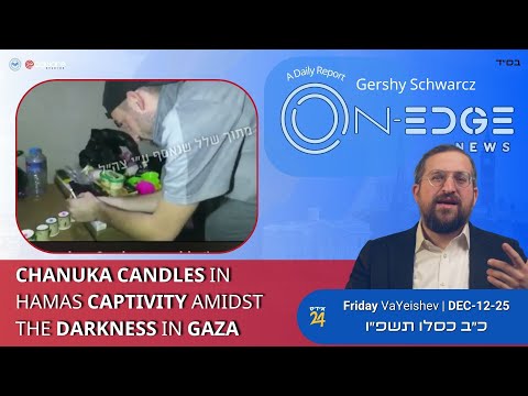 Chanuka Candles in Hamas Captivity Amidst the Darkness in Gaza | On Edge News | Gershy Schwarcz