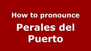 How to pronounce Perales Del Puerto