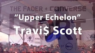 Travi$ Scott, &quot;Upper Echelon&quot; - Live at The FADER FORT