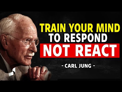Train Your Mind To RESPOND, Not REACT - Carl Jung