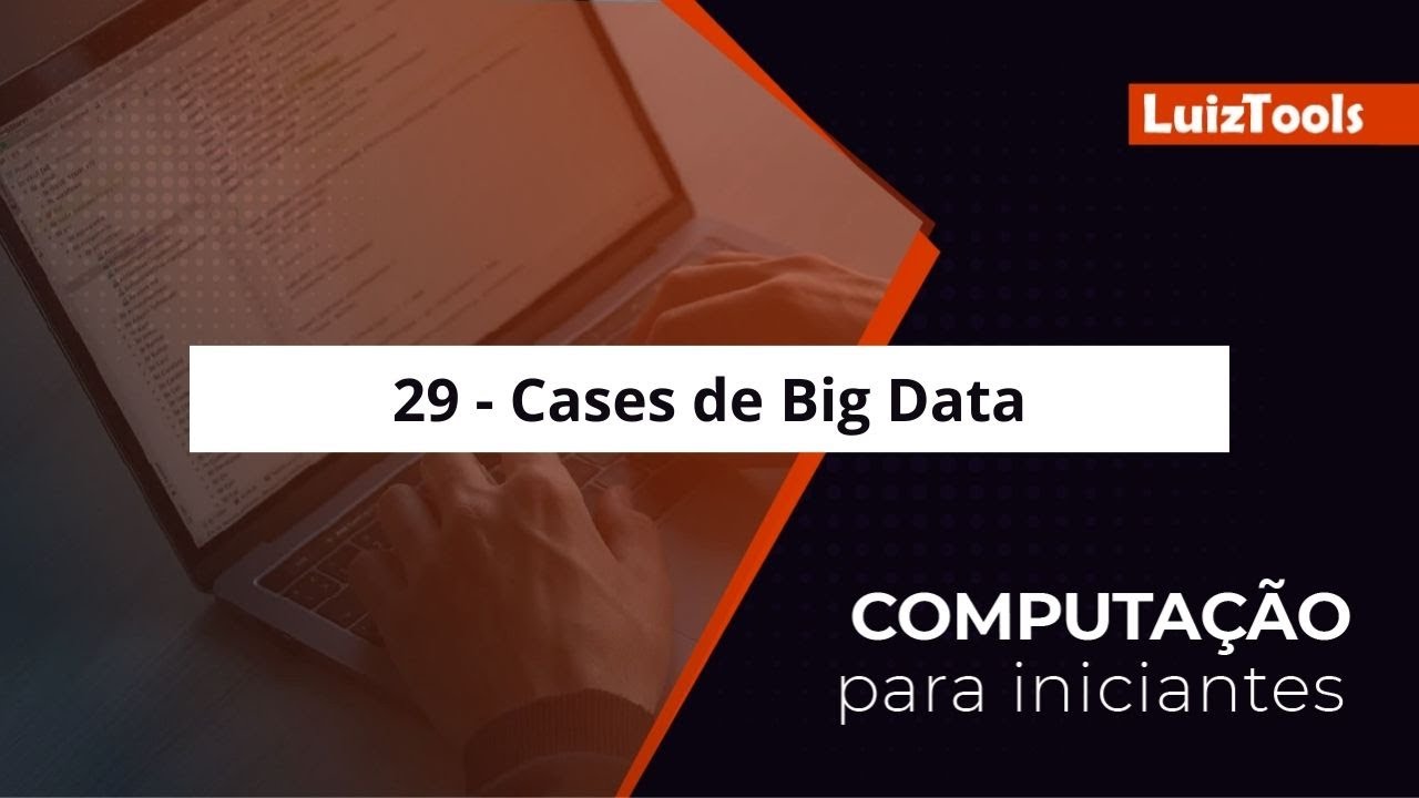 29 - Cases de Big Data - Computação para Iniciantes