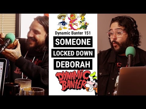 Dynamic Banter 151: Someone Locked Down Deborah