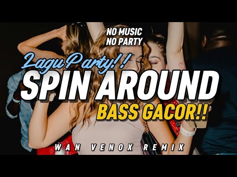 LAGU PARTY!! DJ SPIN AROUND - (WAN VENOX REMIX) BASSGANGGA 🔥 