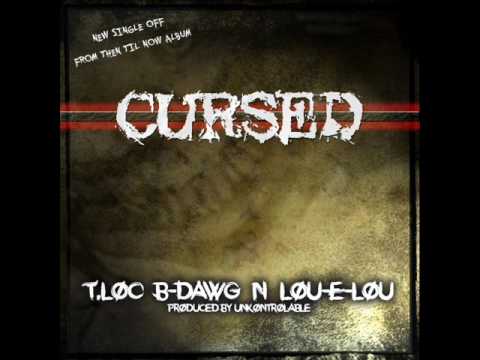 T.LOC B-DAWG N LOU-E-LOU BEAT BY UNK...CURSED FROM THE ALBUM  "FRM THEN TILL NOW" COMING SOON!!!!