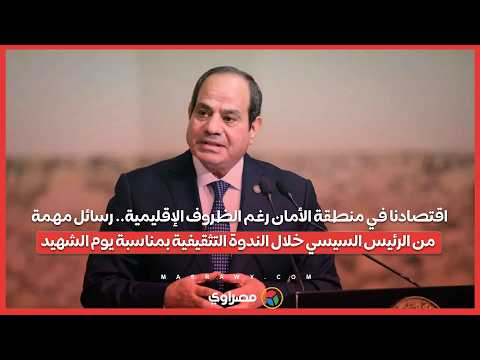 اقتصادنا في منطقة الأمان رغم الظروف الإقليمية.. رسائل مهمة من الرئيس السيسي خلال احتفالية يوم الشهيد 